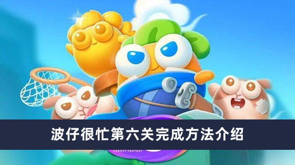 《保衛蘿卜4》波仔很忙第六關完成方法介紹